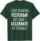 I Quit Drinking Yesterday Tonight I Celebrate My Comeback T-Shirt - T-Shirt | Forest