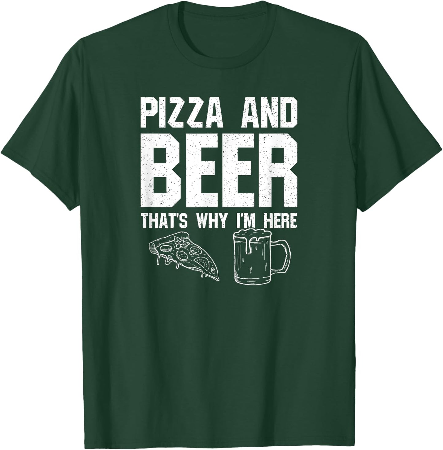 Pizza and Beer That's Why I'm Here: Funny Drinking Beer Dad T-Shirt - T-Shirt | Forest
