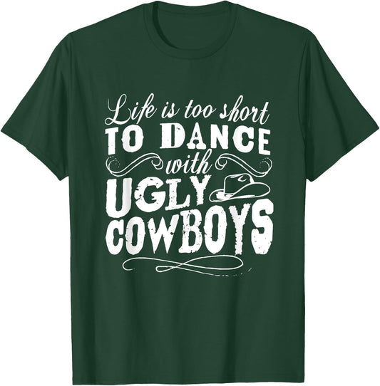 Life Is Too Short To Dance With Ugly Cowboys Apparel T-Shirt - T-Shirt | Forest