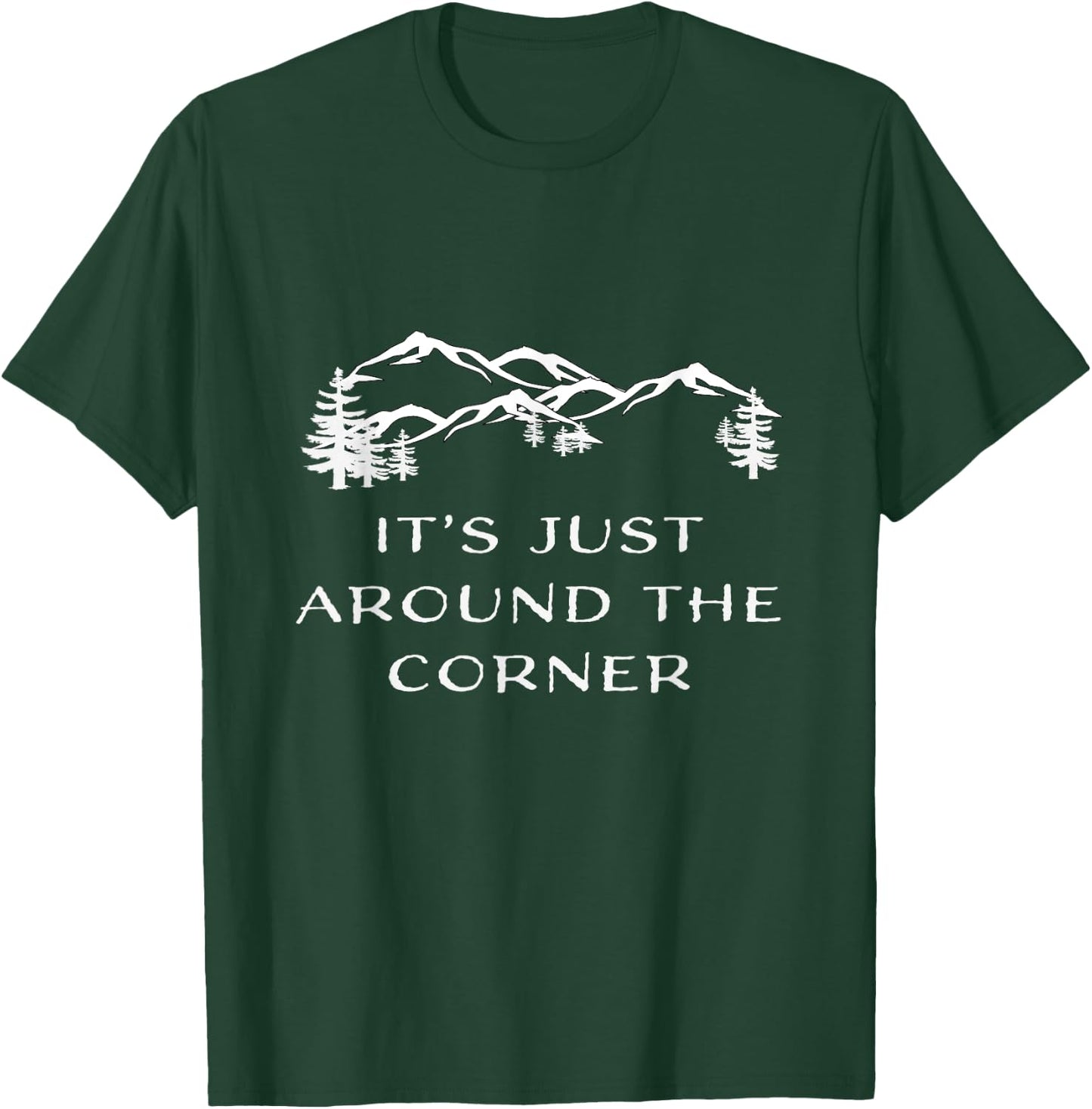 It's Just Around the Corner hiking climbing adventure Shirt T-Shirt - T-Shirt | Forest