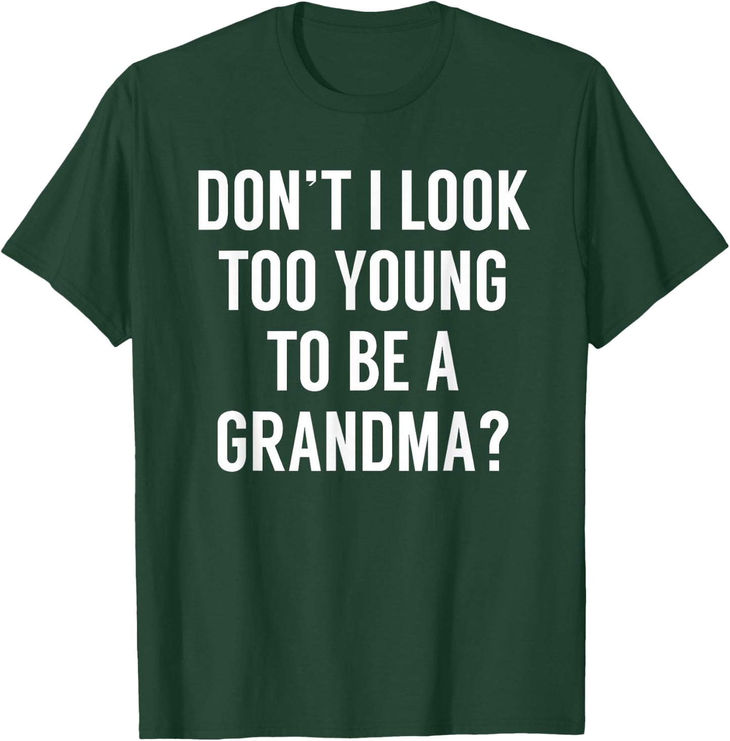 Don't I Look Too Young To Be A Grandma? Funny Quote T-Shirt - T-Shirt | Forest
