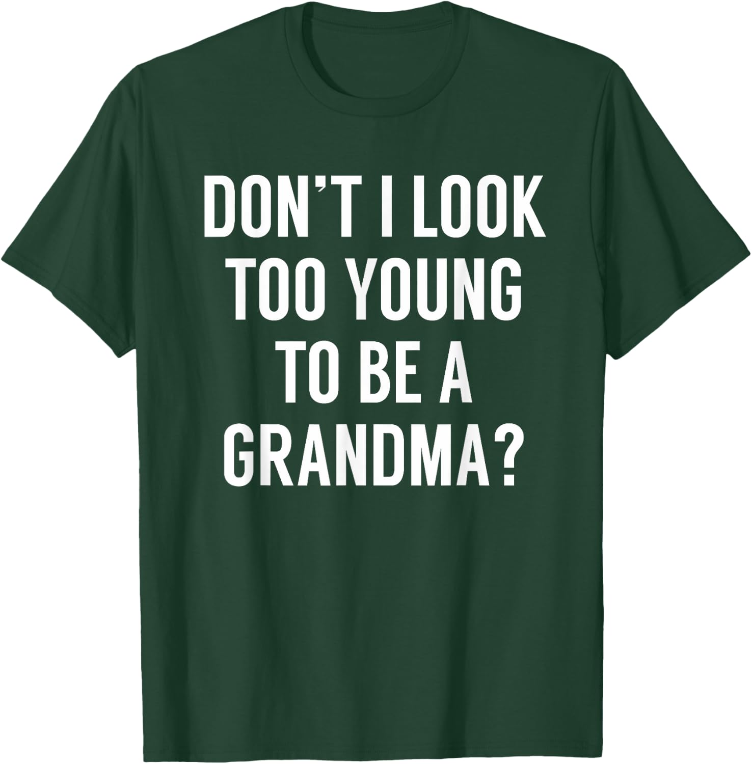 Don't I Look Too Young To Be A Grandma? Funny Quote T-Shirt - T-Shirt | Forest
