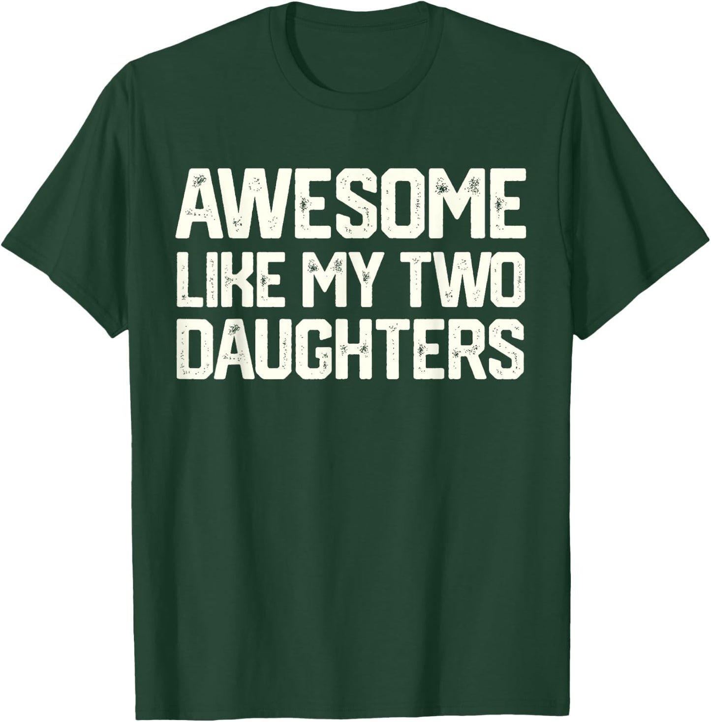 AWESOME LIKE MY TWO DAUGHTERS Father's Day Dad Men Him Gift T-Shirt - T-Shirt | Forest