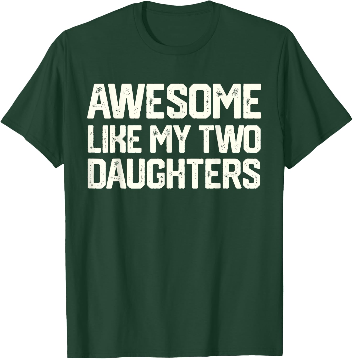 AWESOME LIKE MY TWO DAUGHTERS Father's Day Dad Men Him Gift T-Shirt - T-Shirt | Forest