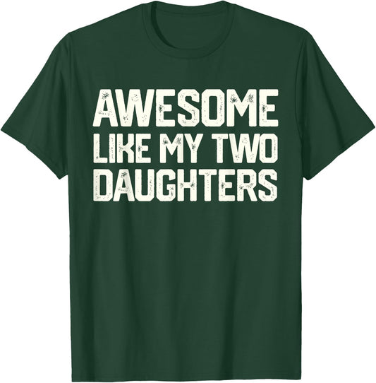 AWESOME LIKE MY TWO DAUGHTERS Father's Day Dad Men Him Gift T-Shirt - T-Shirt | Forest