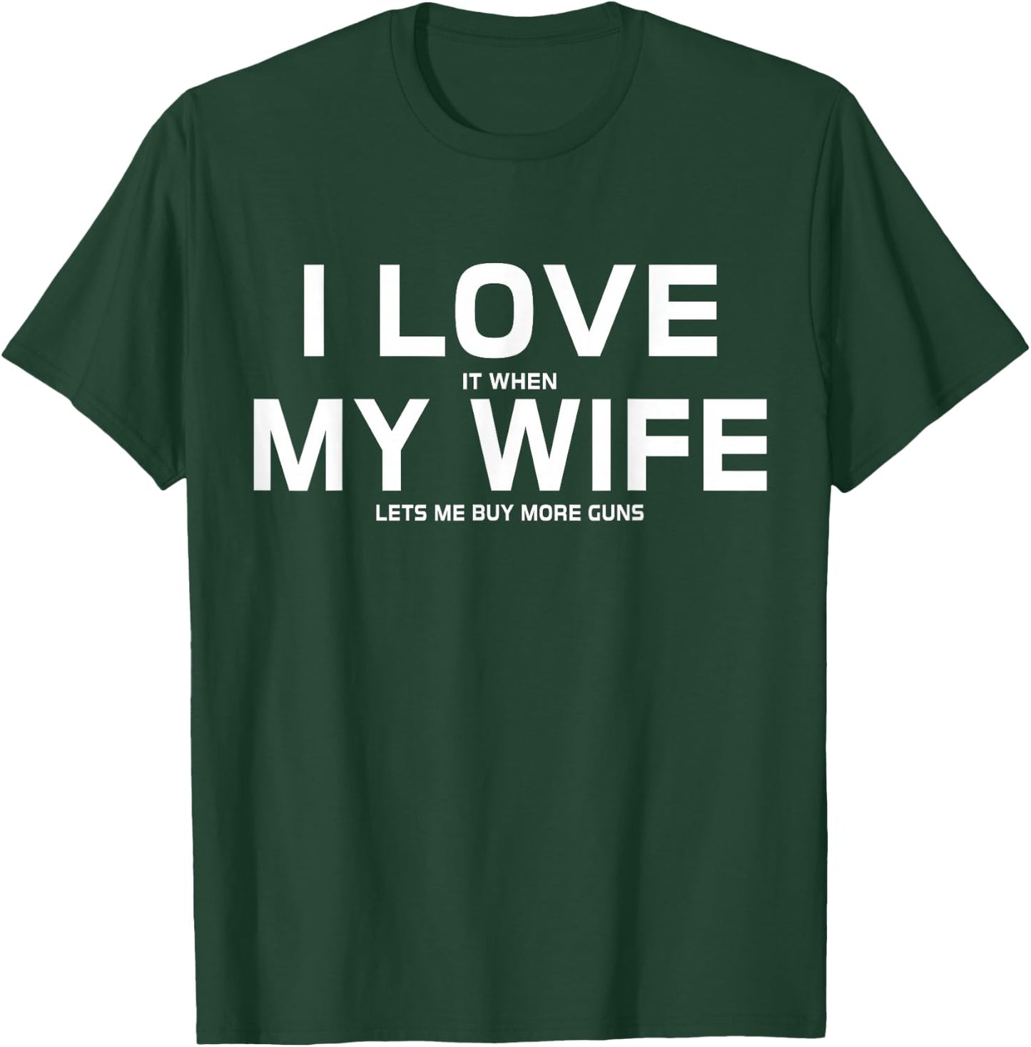 I Love It When My Wife Lets Me Buy More Guns,Short Sleeve Gift T-Shirt - T-Shirt | Forest