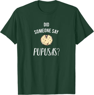 Did Someone Say Pupusas? T-Shirt - T-Shirt | Forest