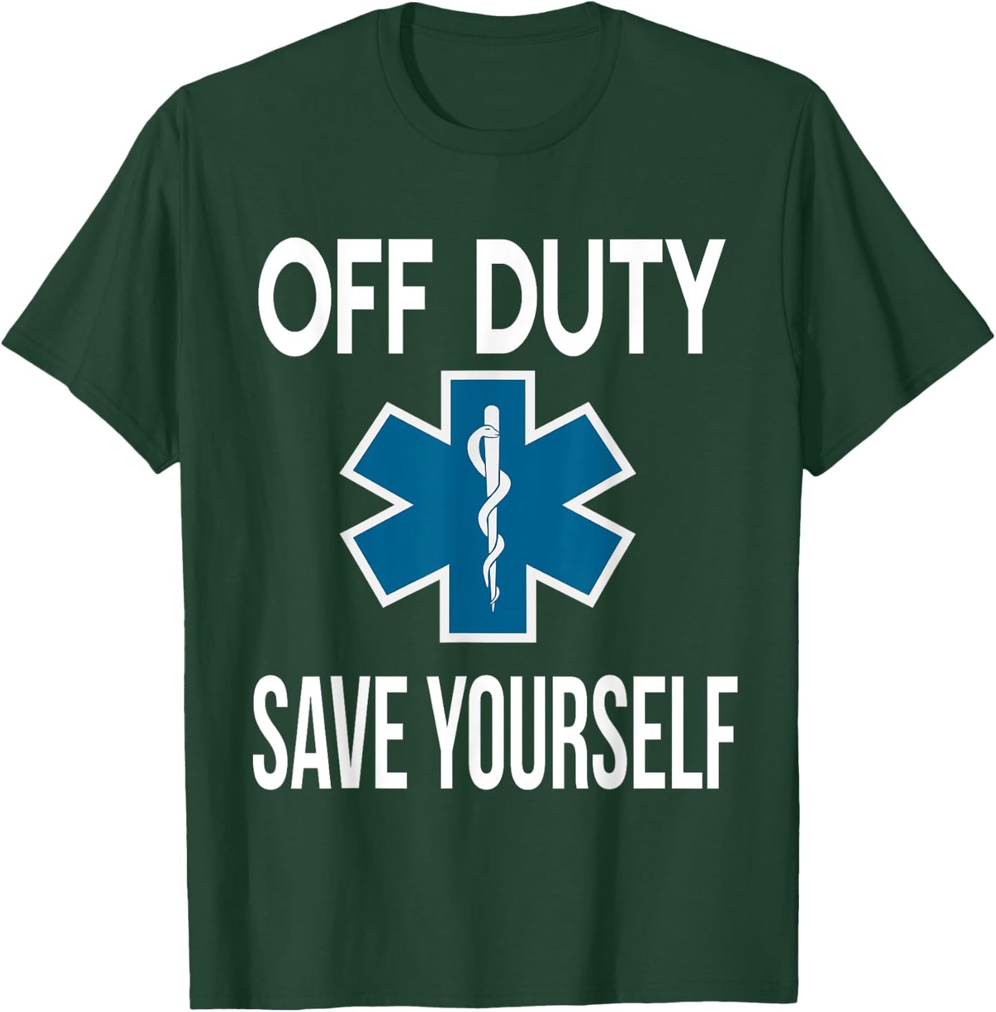 Off Duty Save Yourself, EMT EMS ambulance nurse T-Shirt - T-Shirt | Forest