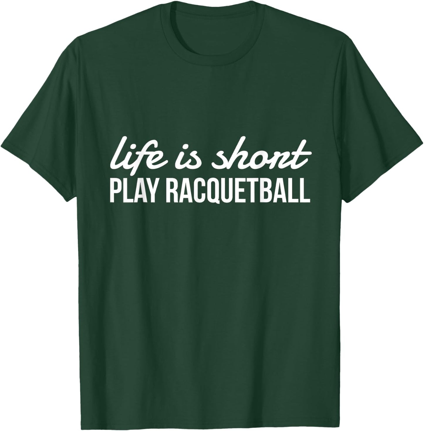 Life Is Short Play Racquetball, Racquetball Player Gift T-Shirt - T-Shirt | Forest