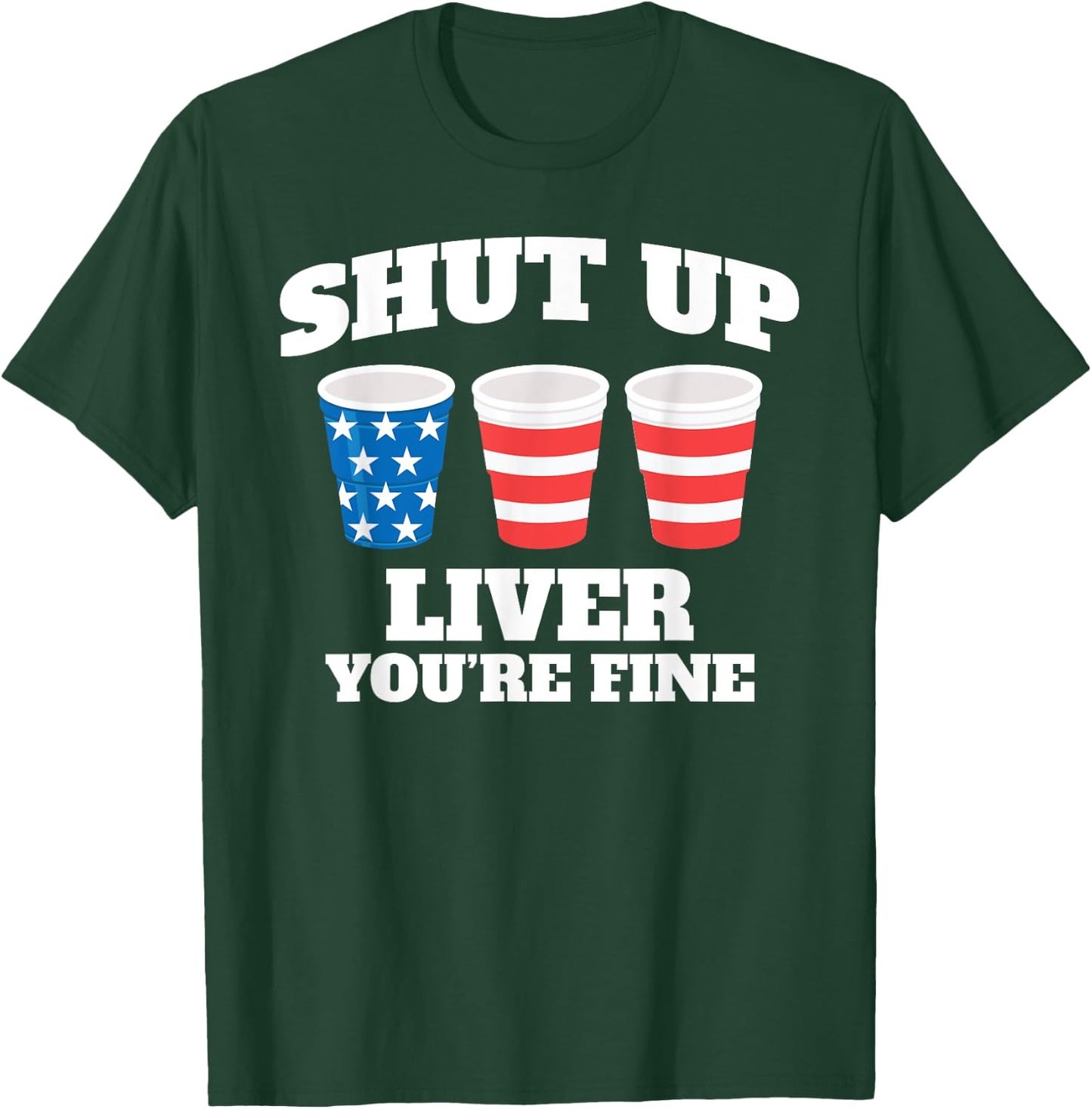 Shut Up Liver You're Fine Drinking Fun Patriotic 4th of July Men T-Shirt - T-Shirt | Forest
