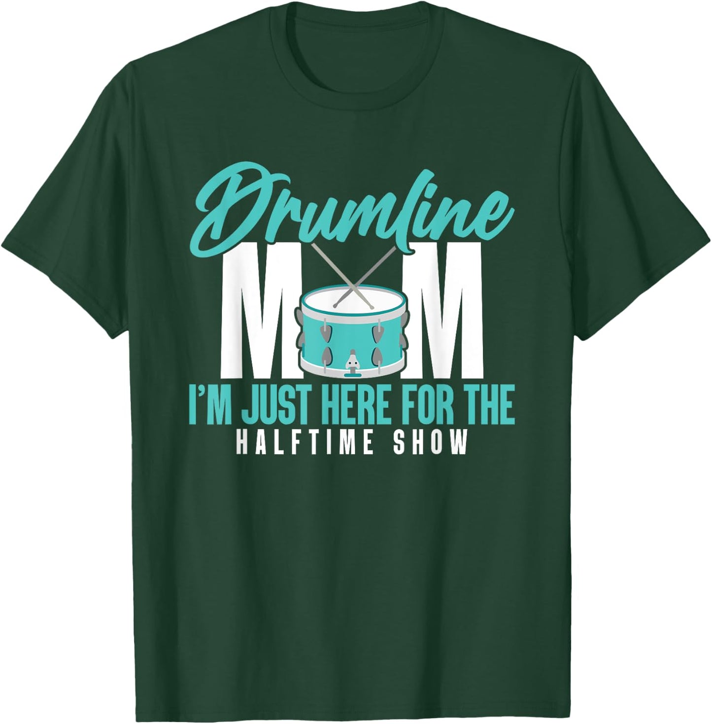 Drumline Mom I'm Just Here For The Halftime Show T-Shirt - T-Shirt | Forest