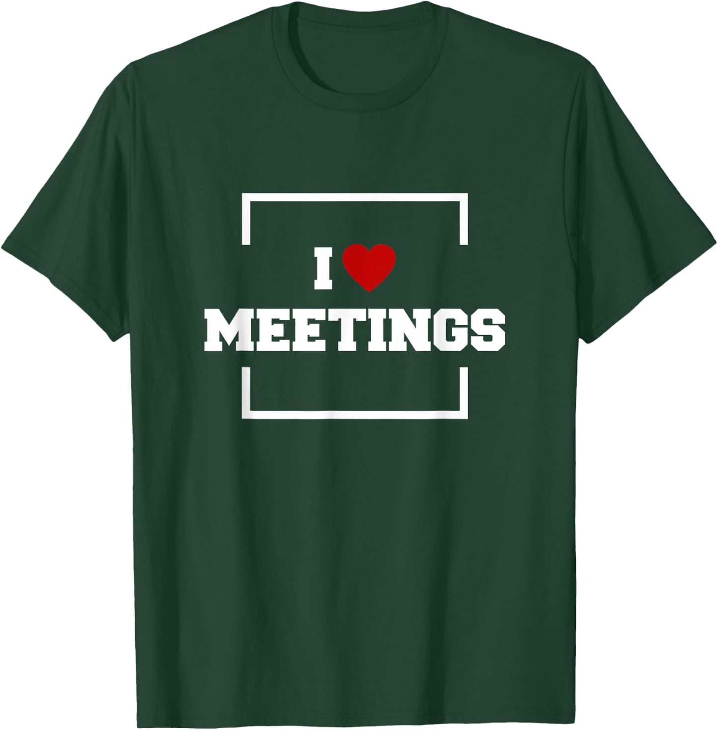 I Love Meetings T-Shirt - T-Shirt | Forest