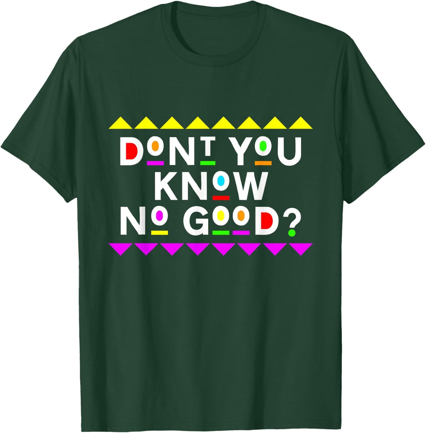 Don't You Know No Good Shirt 90s Style T-Shirt - T-Shirt | Forest