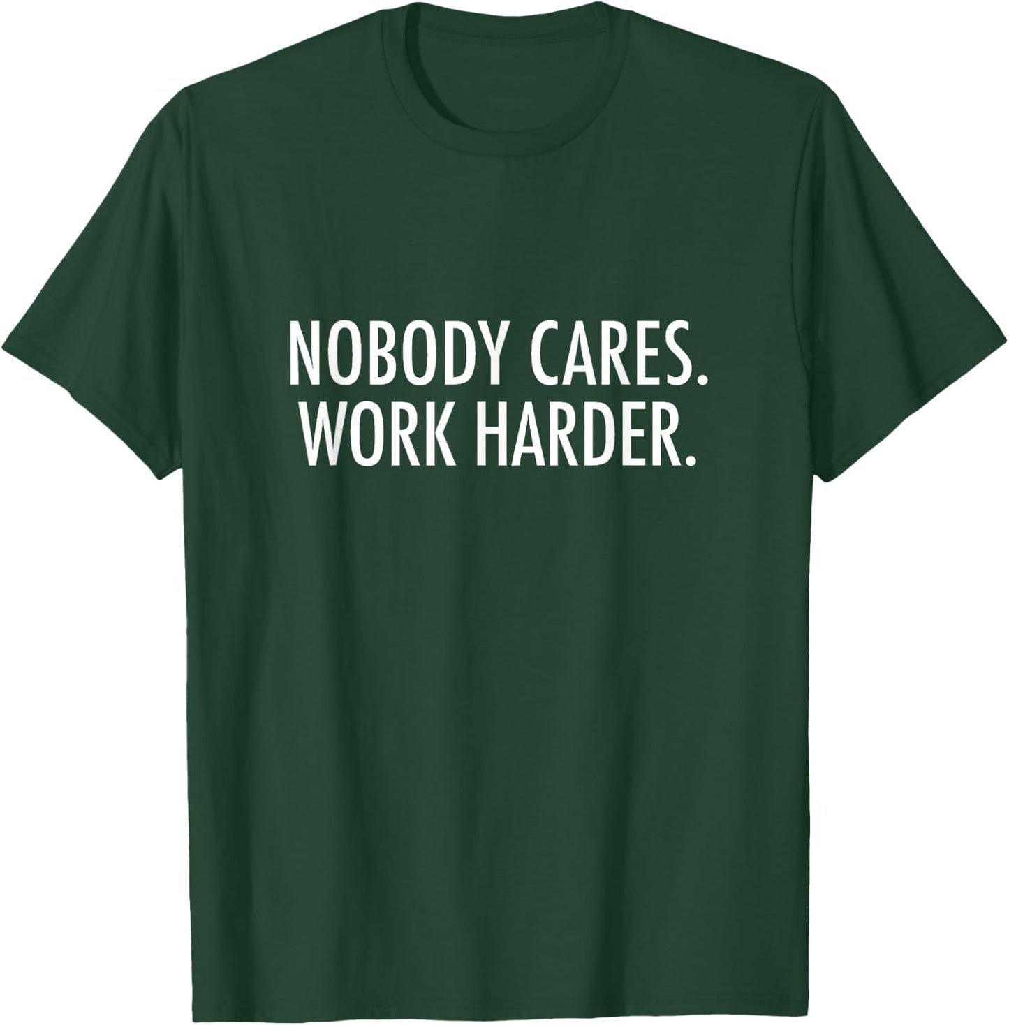 Nobody Cares. Work Harder. T-Shirt - T-Shirt | Forest