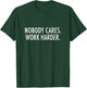 Nobody Cares. Work Harder. T-Shirt - T-Shirt | Forest