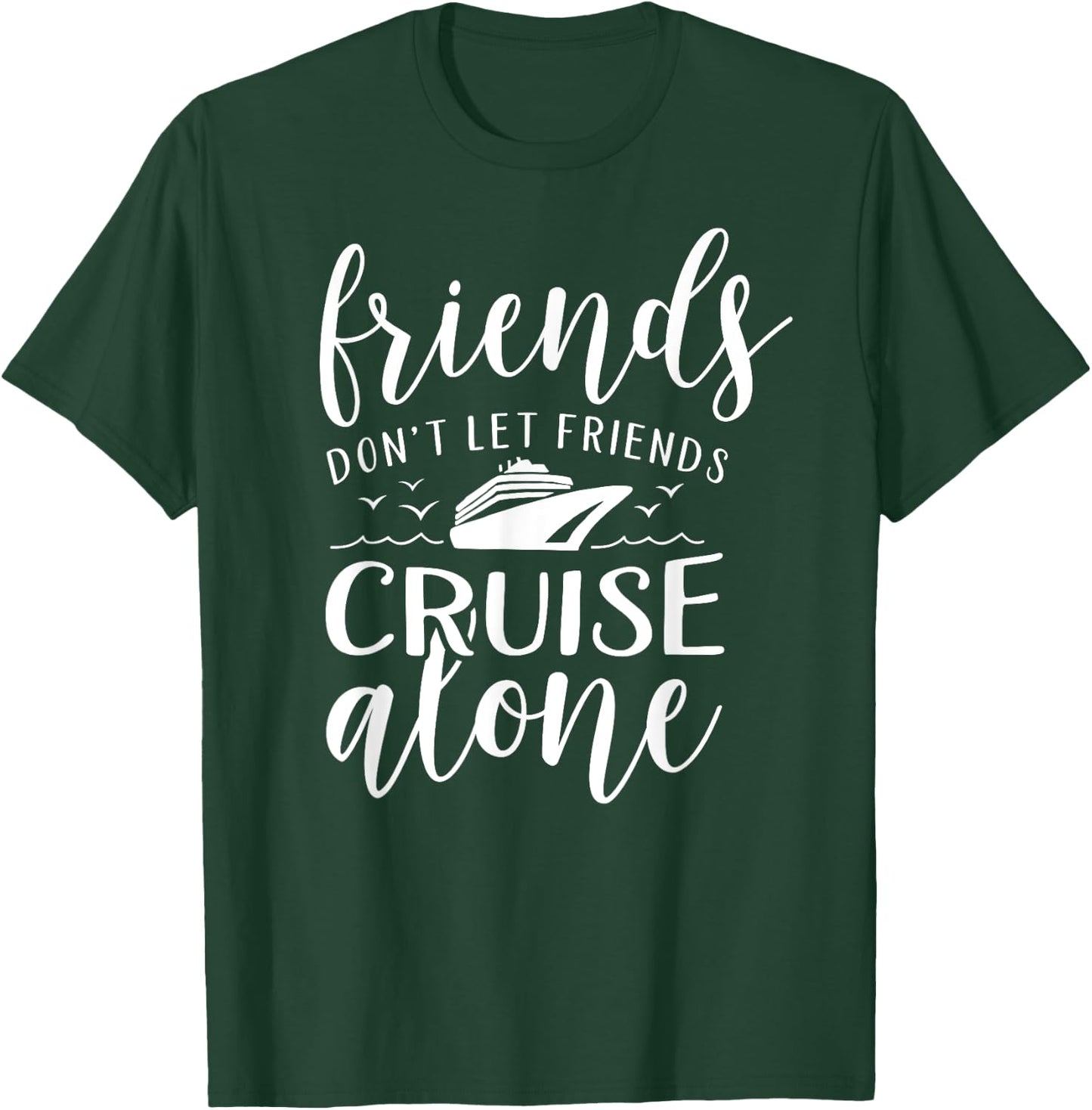 Friends dont let cruise alone Beach Summer Vacation Nautical Men Women Girls Kids T-Shirt - T-Shirt | Forest