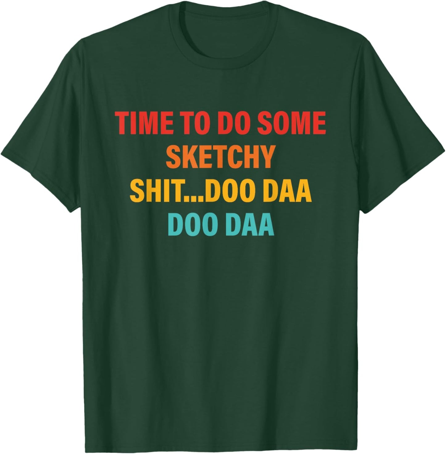 Time To Do Some Sketchy Sh!t...Doo Daa Doo Daa T-Shirt - T-Shirt | Forest