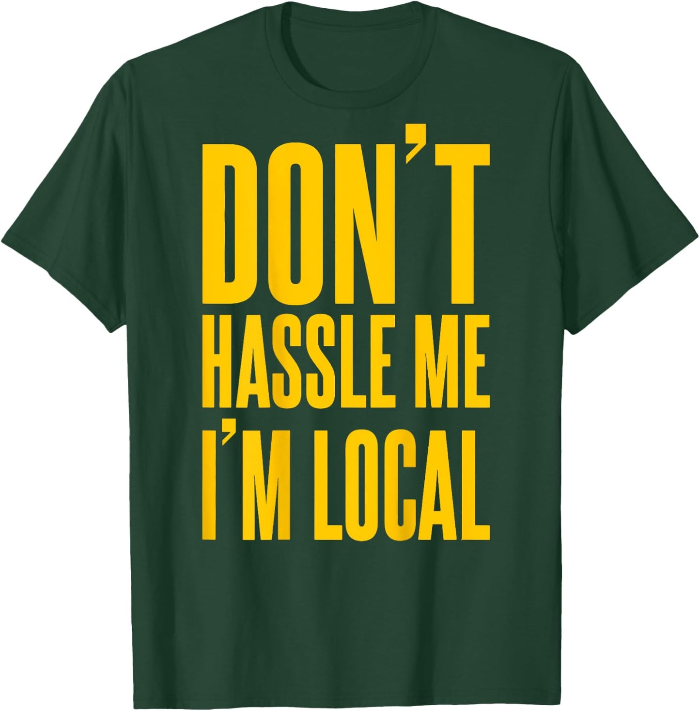 Don't Hassle Me I'm Local (on back) T-Shirt - T-Shirt | Forest