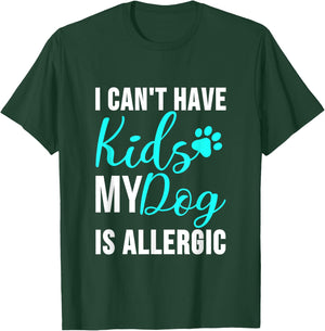 I Can't Have Kids my Dog is Allergic - Funny Dog Owner T-Shirt - T-Shirt | Forest