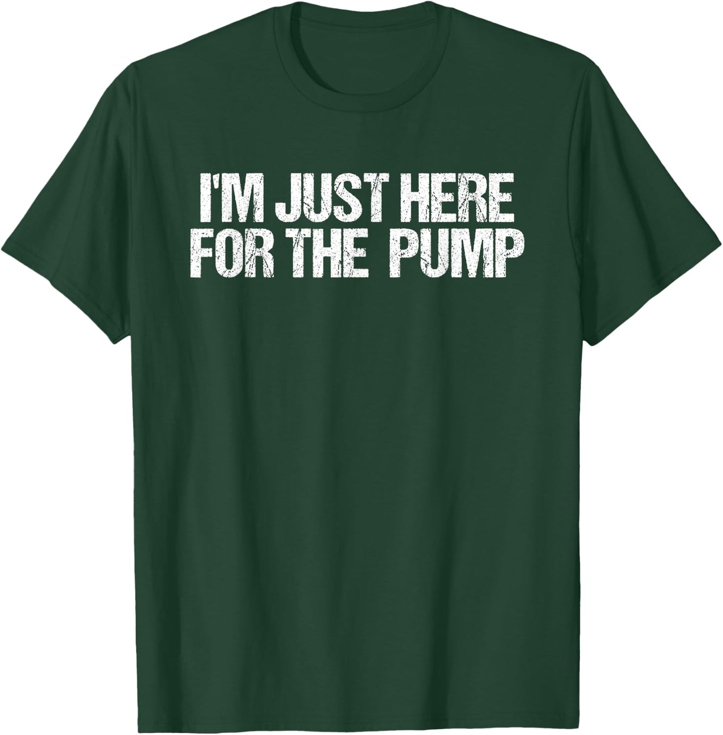 I'm Just Here For The Pump Gym Workout Funny T-Shirt - T-Shirt | Forest