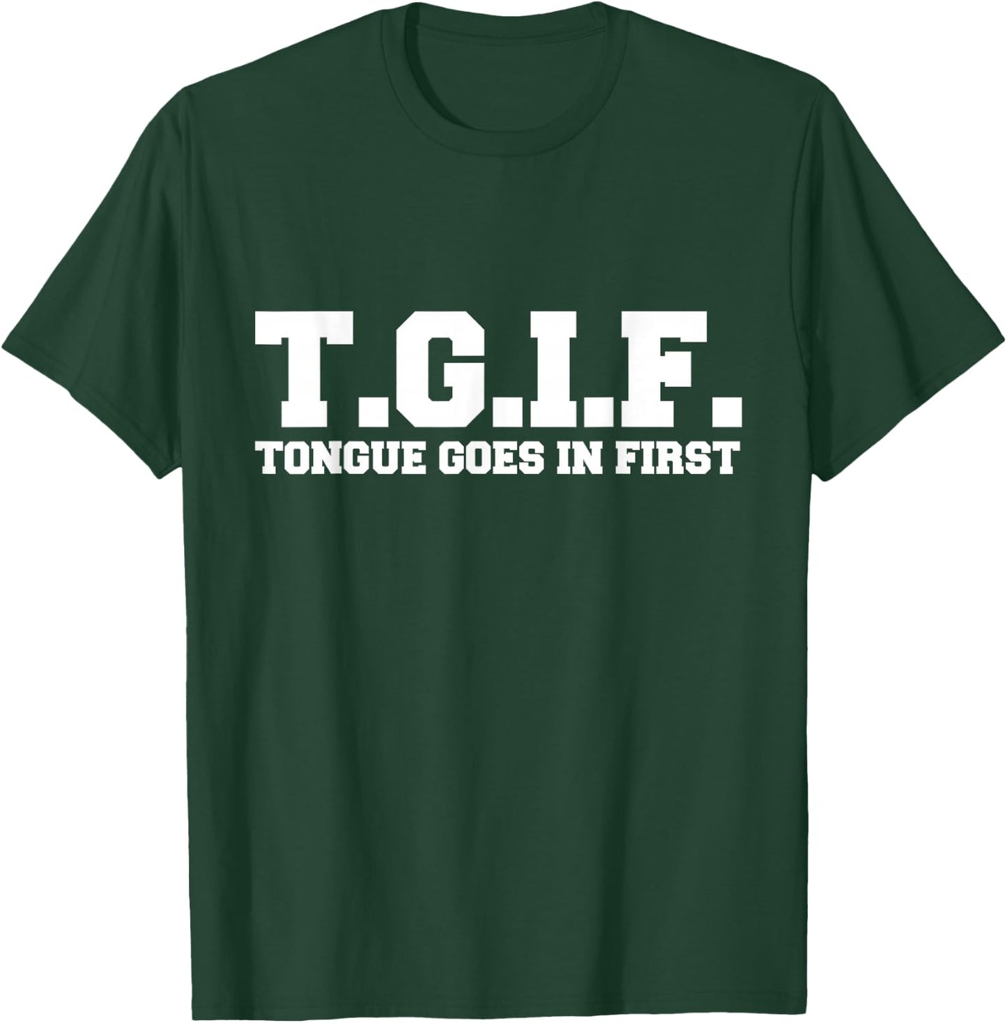 T.G.I.F. Tongue Goes in First Funny Sexual T-Shirt - T-Shirt | Forest