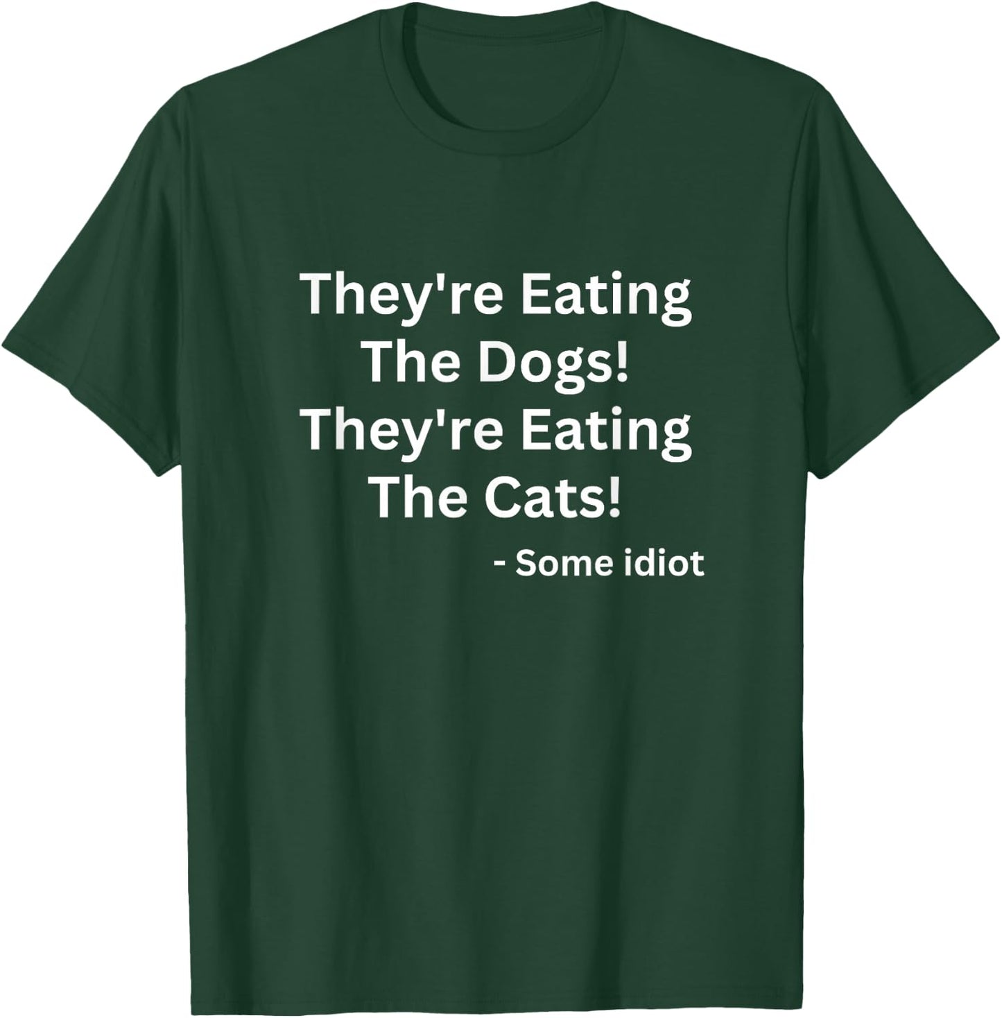 They're Eating The Dogs! They're Eating The Cats! T-Shirt - T-Shirt | Forest