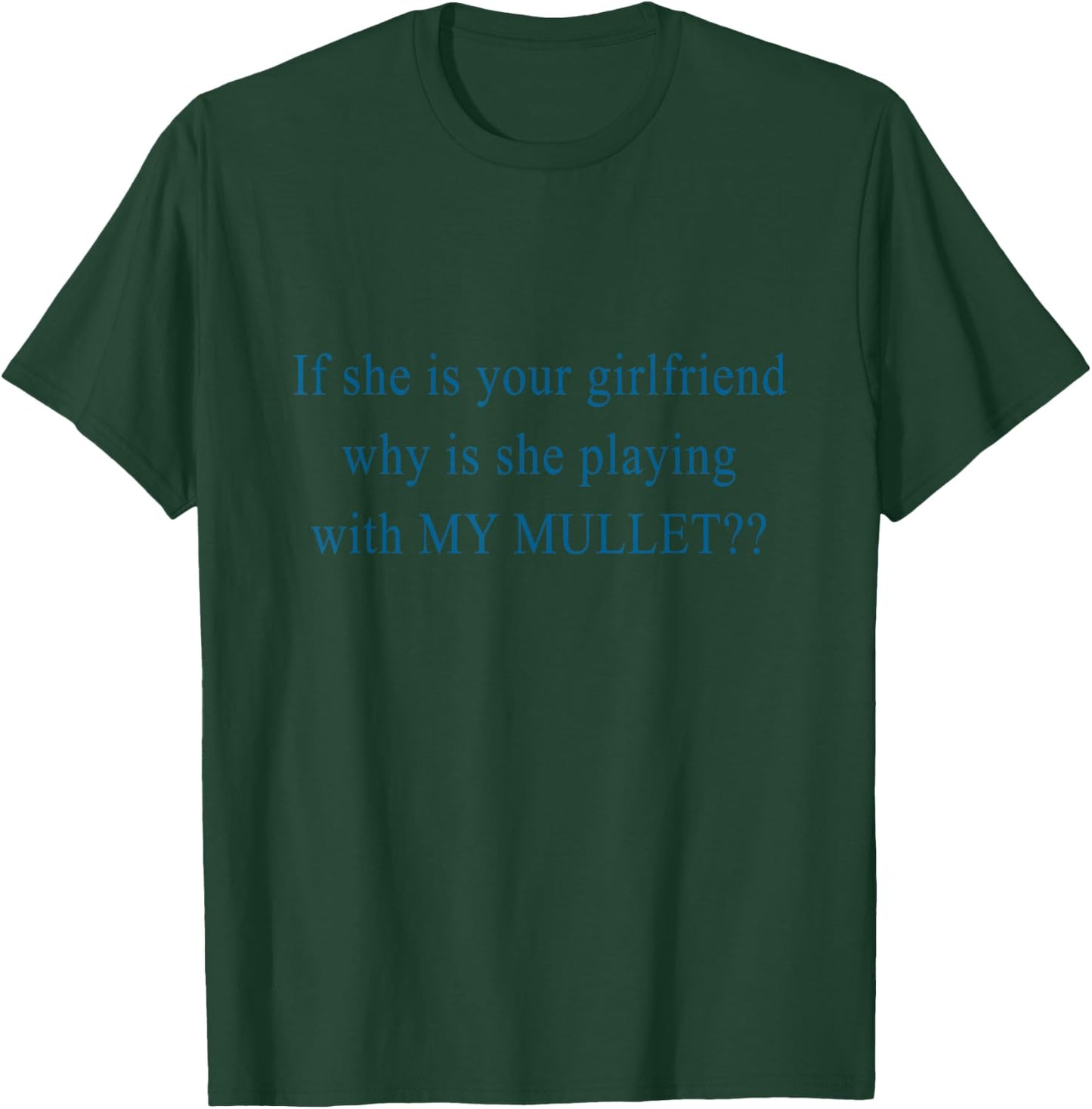 If She Is Your Girlfriend Why Is She Playing With My Mullet T-Shirt - T-Shirt | Forest