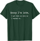 Sorry I'm late. I got here as soon as I wanted to. T-Shirt - T-Shirt | Forest