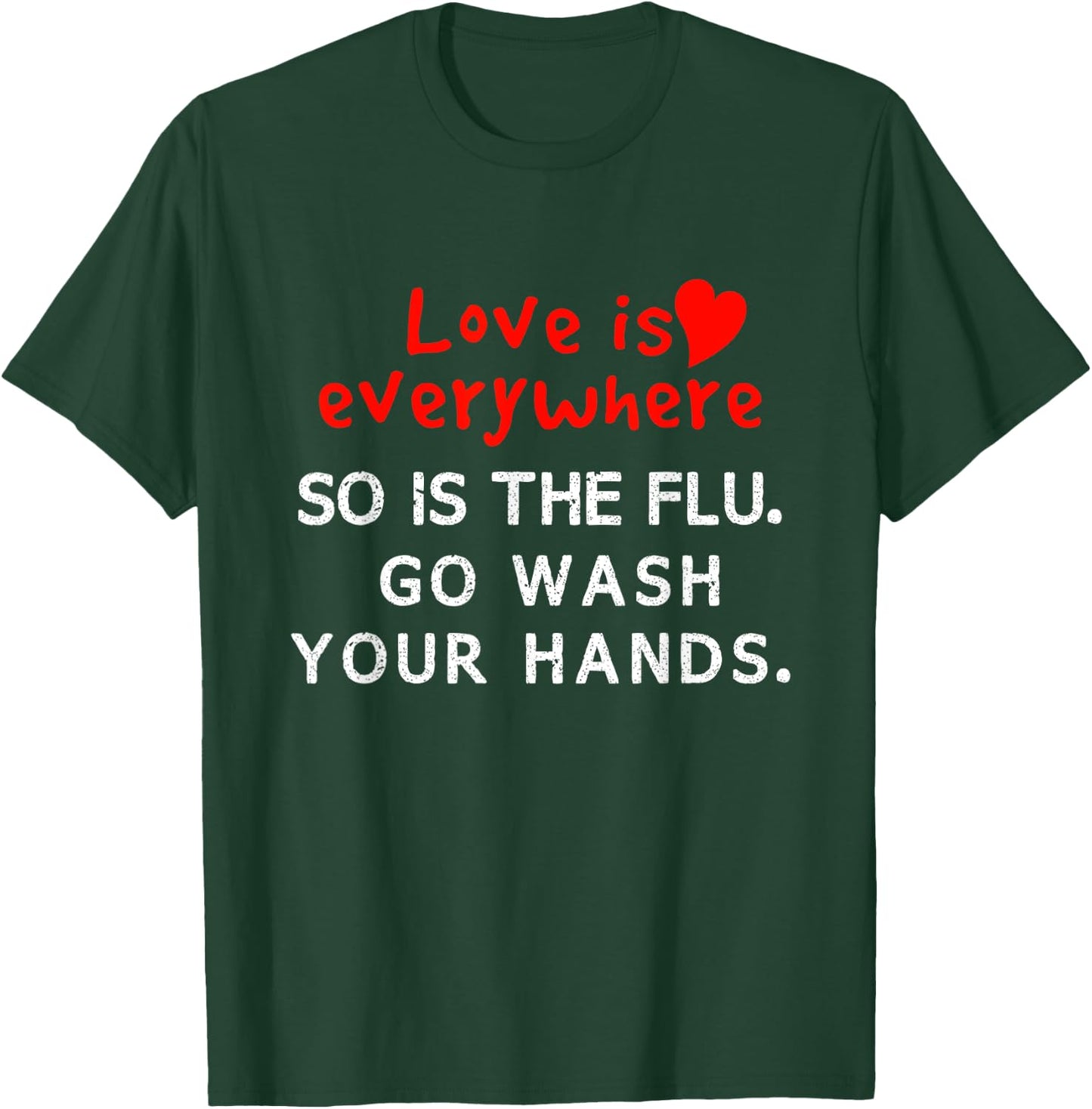 Love is Everywhere So Is The flu Wash Your Hands T-Shirt - T-Shirt | Forest