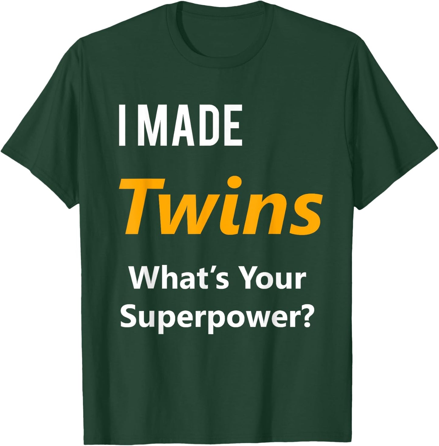 Twins Maternity Shirt- I Made Twins What's Your Superpower T-Shirt - T-Shirt | Forest