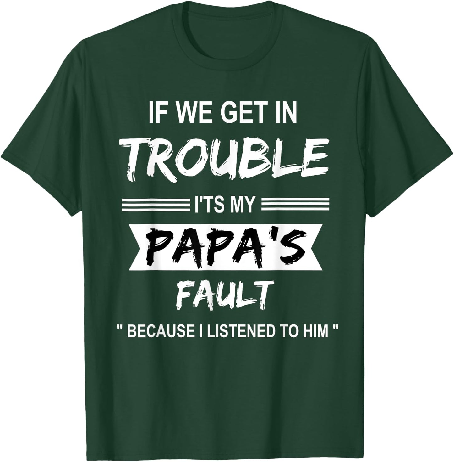 if We Get in Trouble it's My Papa Fault Funny Papa Gift T-Shirt - T-Shirt | Forest