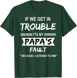 if We Get in Trouble it's My Papa Fault Funny Papa Gift T-Shirt - T-Shirt | Forest