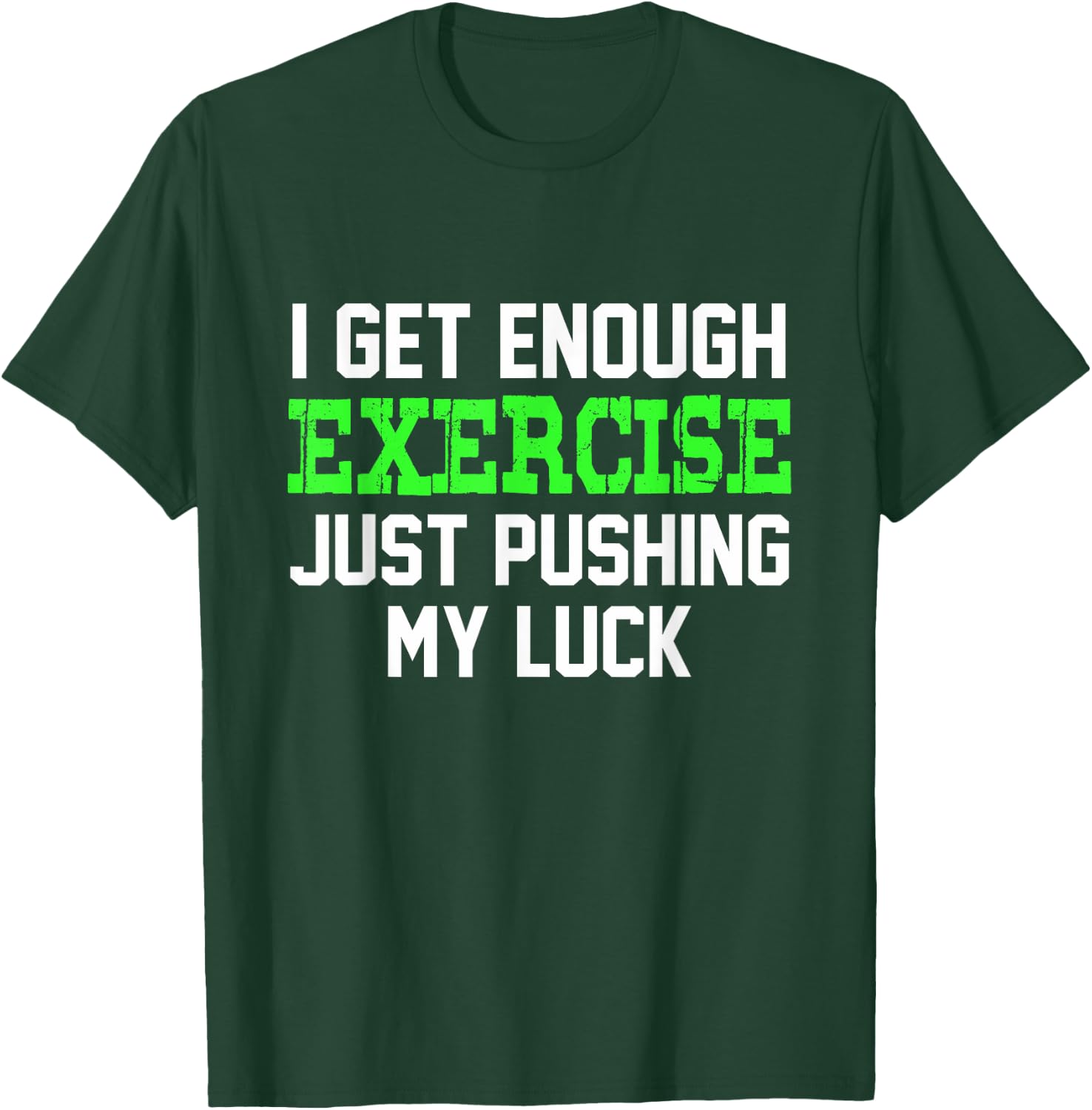 I Get enough exercise just pushing my luck | Funny T-Shirt - T-Shirt | Forest
