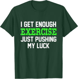 I Get enough exercise just pushing my luck | Funny T-Shirt - T-Shirt | Forest
