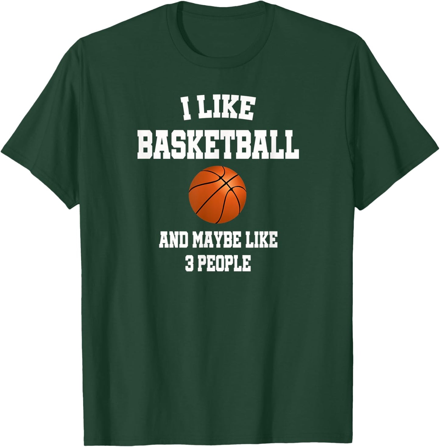 I Like Basketball And Maybe Like Three People Sport Fun Gift T-Shirt - T-Shirt | Forest