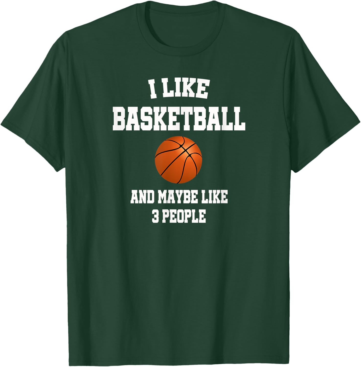 I Like Basketball And Maybe Like Three People Sport Fun Gift T-Shirt - T-Shirt | Forest