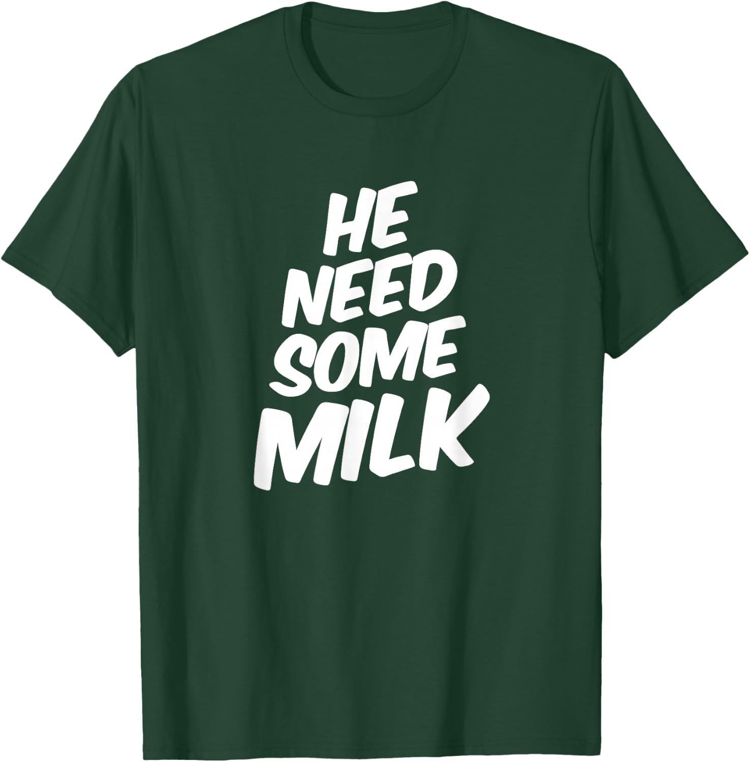 He Need Some Milk T Shirt | Funny Quotes T-Shirt - T-Shirt | Forest