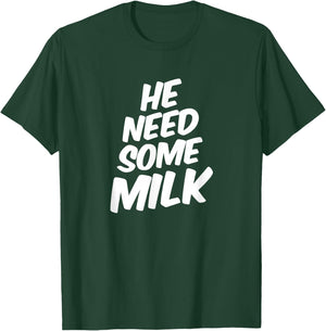 He Need Some Milk T Shirt | Funny Quotes T-Shirt - T-Shirt | Forest