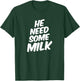 He Need Some Milk T Shirt | Funny Quotes T-Shirt - T-Shirt | Forest