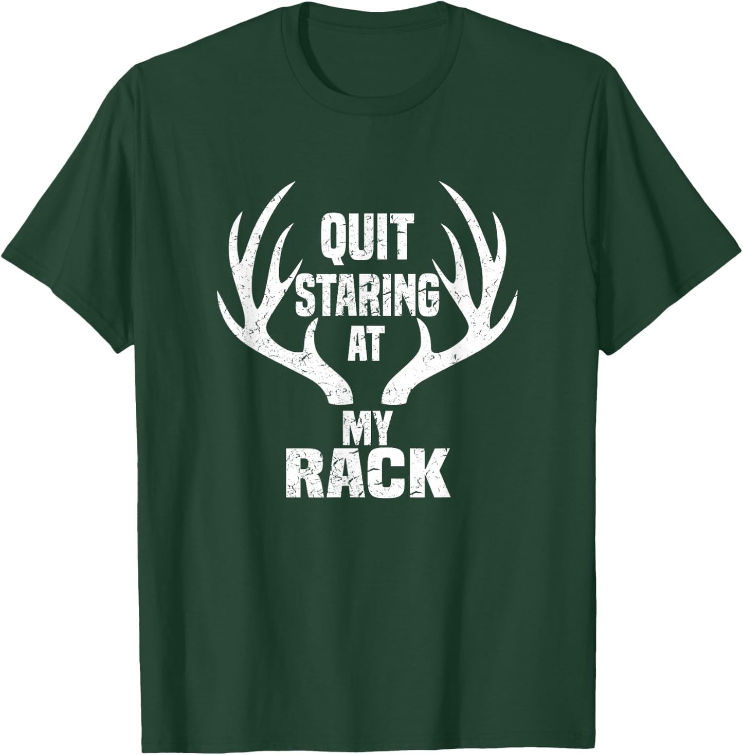 Quit Staring At My Rack Hunting Shirt T-Shirt - T-Shirt | Forest