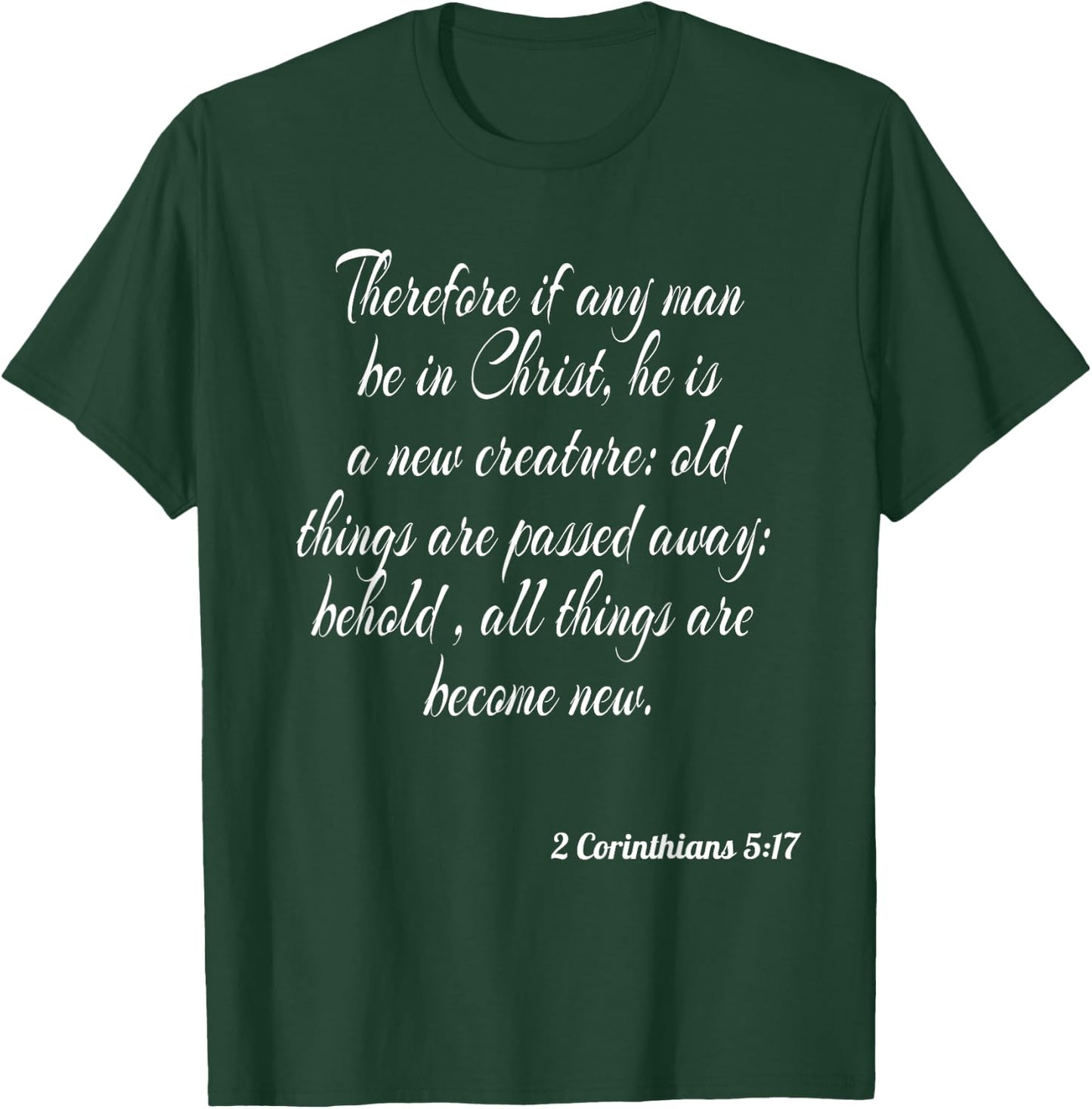 Therefore If Any Man Be In Christ He Is A New Creature T-Shirt - T-Shirt | Forest