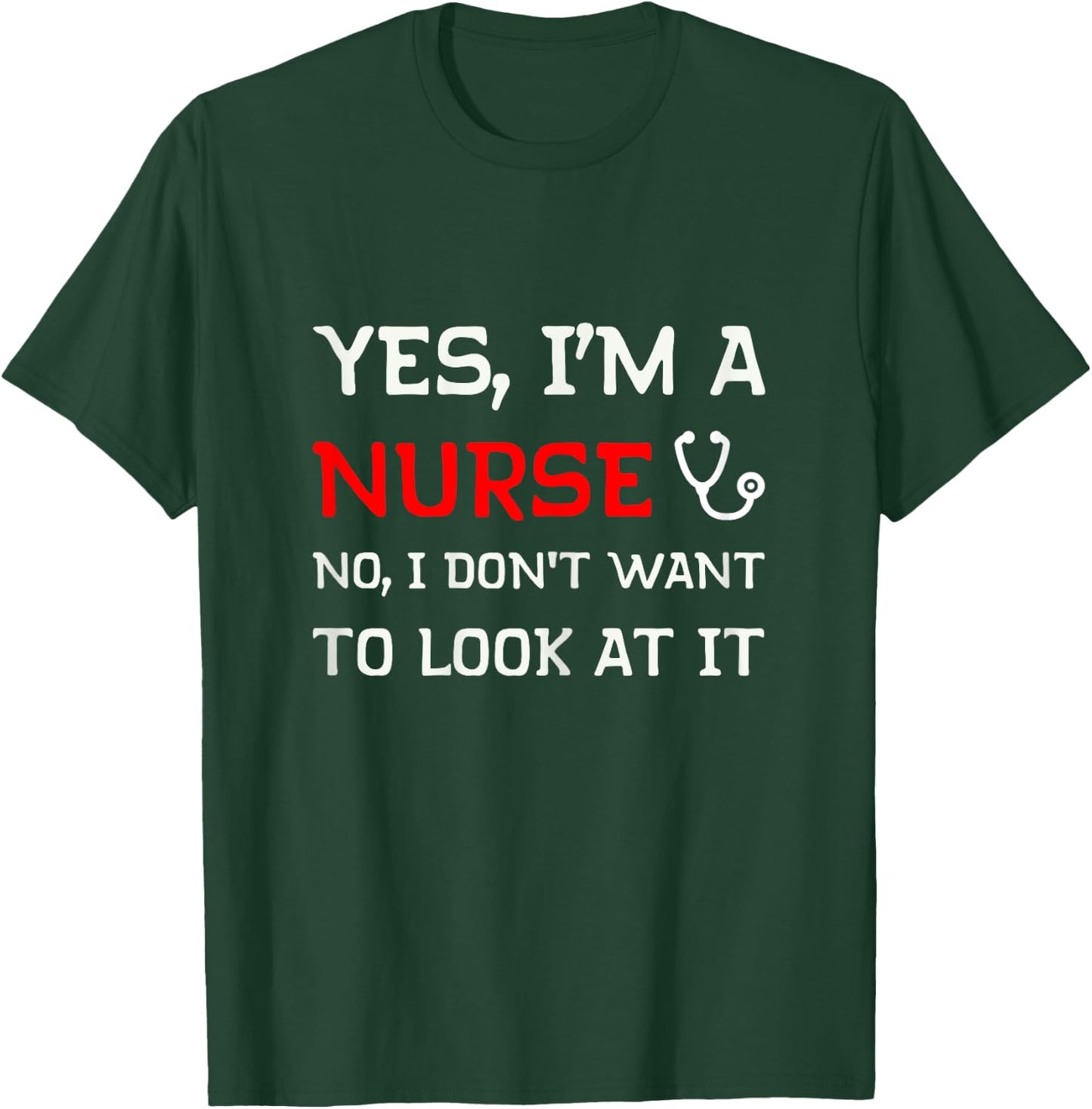 Yes I'm A Nurse No I Don't Want To Look At It T-Shirt - T-Shirt | Forest