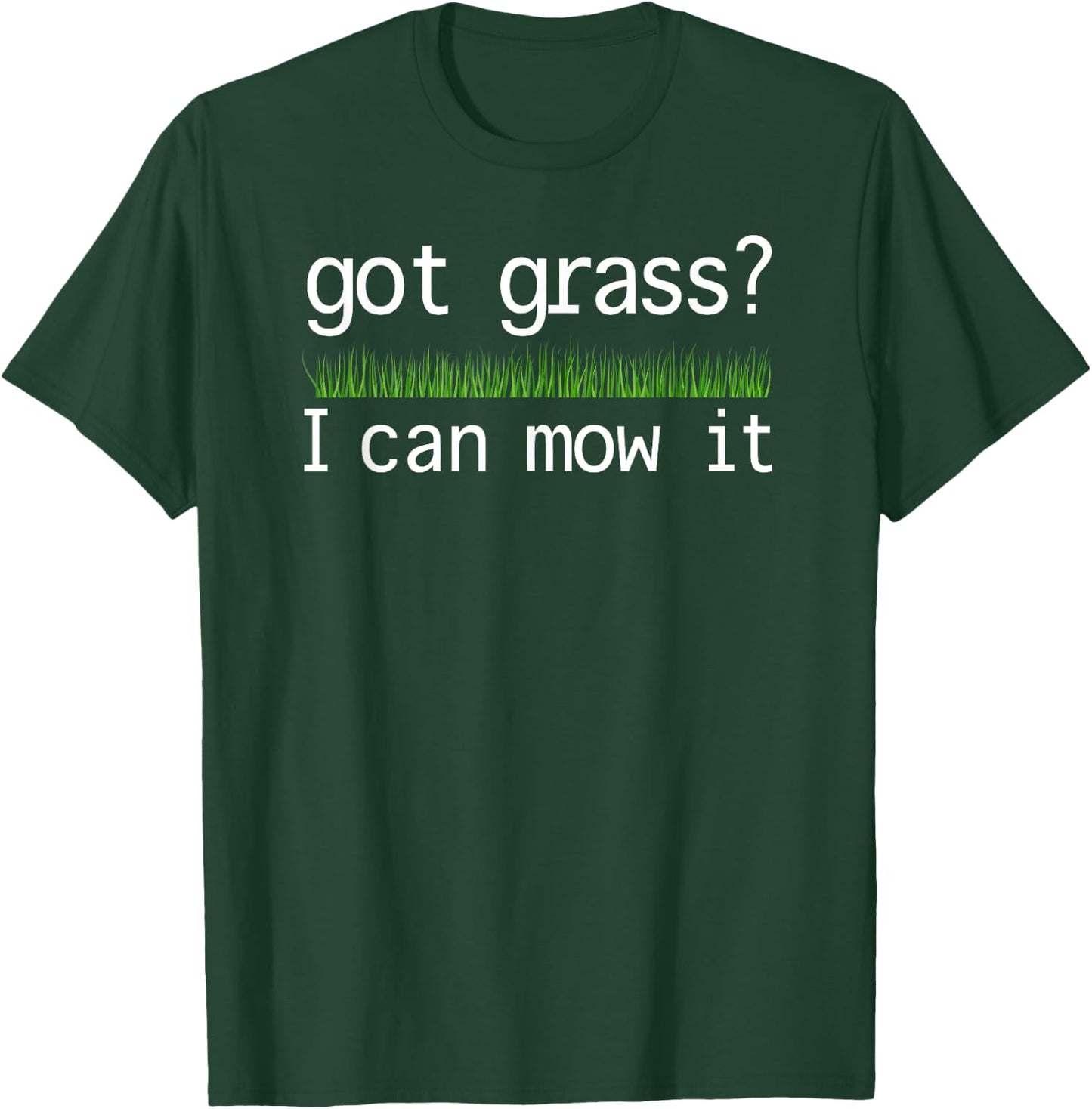 Got Grass? I Can Mow It Shirt Funny Yard Work Business T-Shirt - T-Shirt | Forest