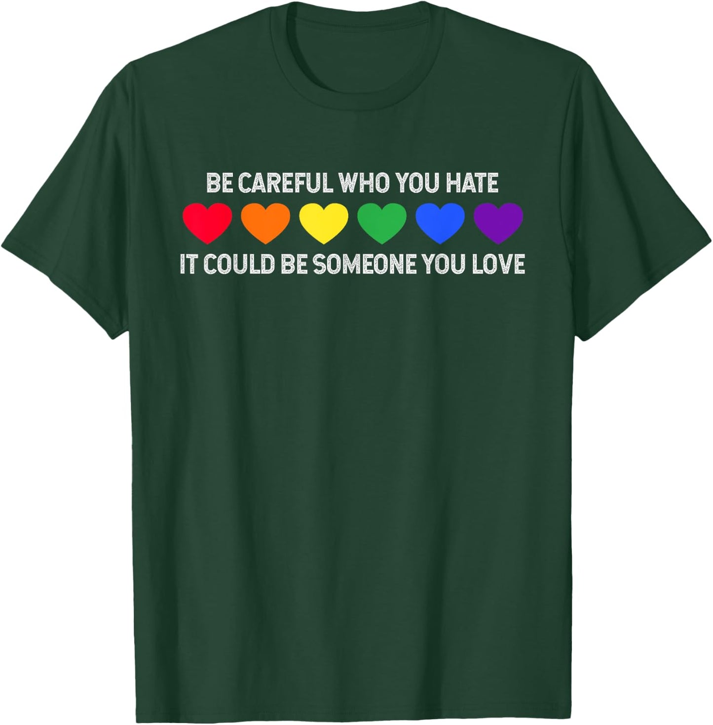 Be Careful Who You Hate It Could Be Someone You Love T-Shirt - T-Shirt | Forest