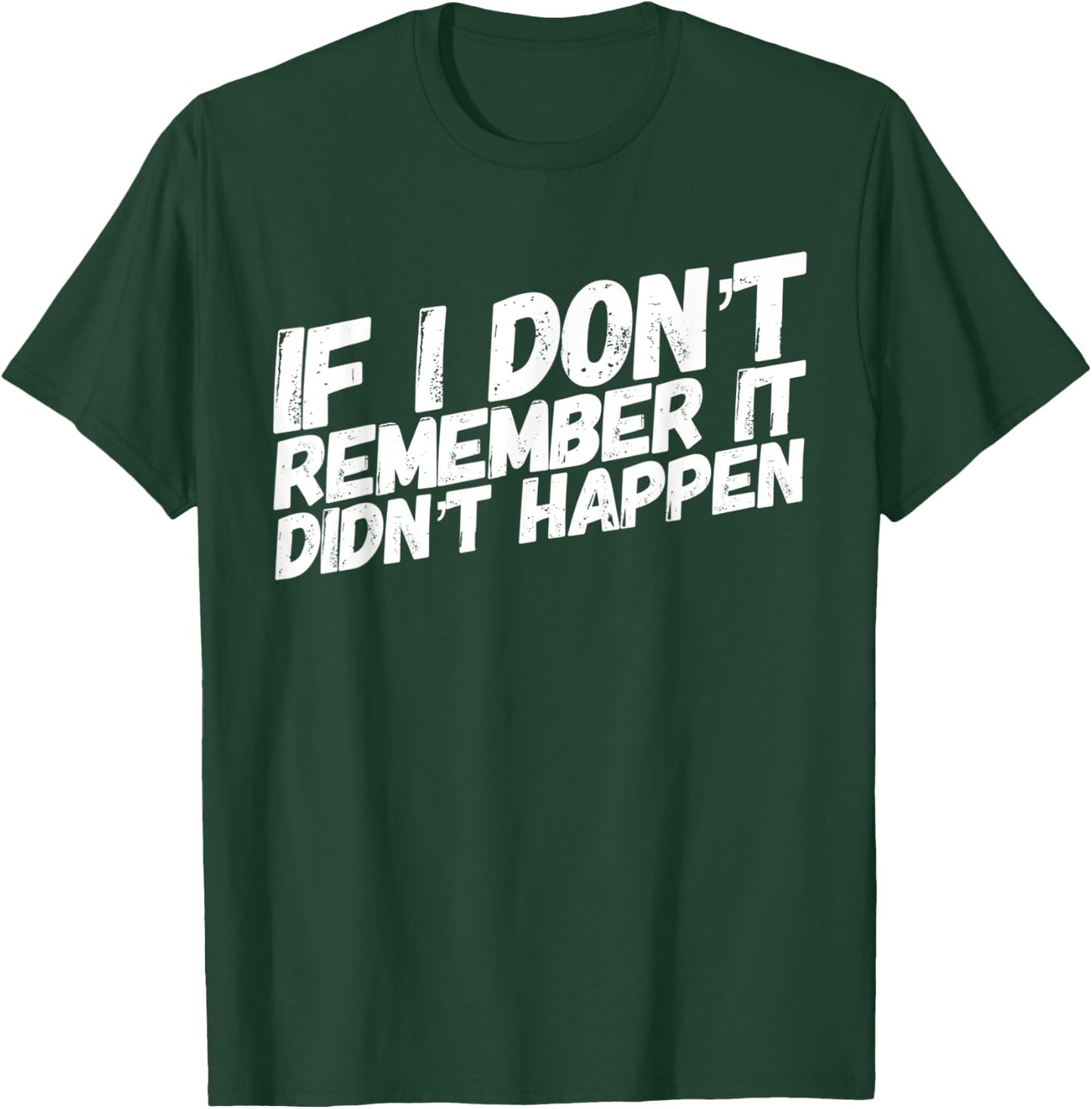 If I dont remember it didnt happen T-Shirt - T-Shirt | Forest