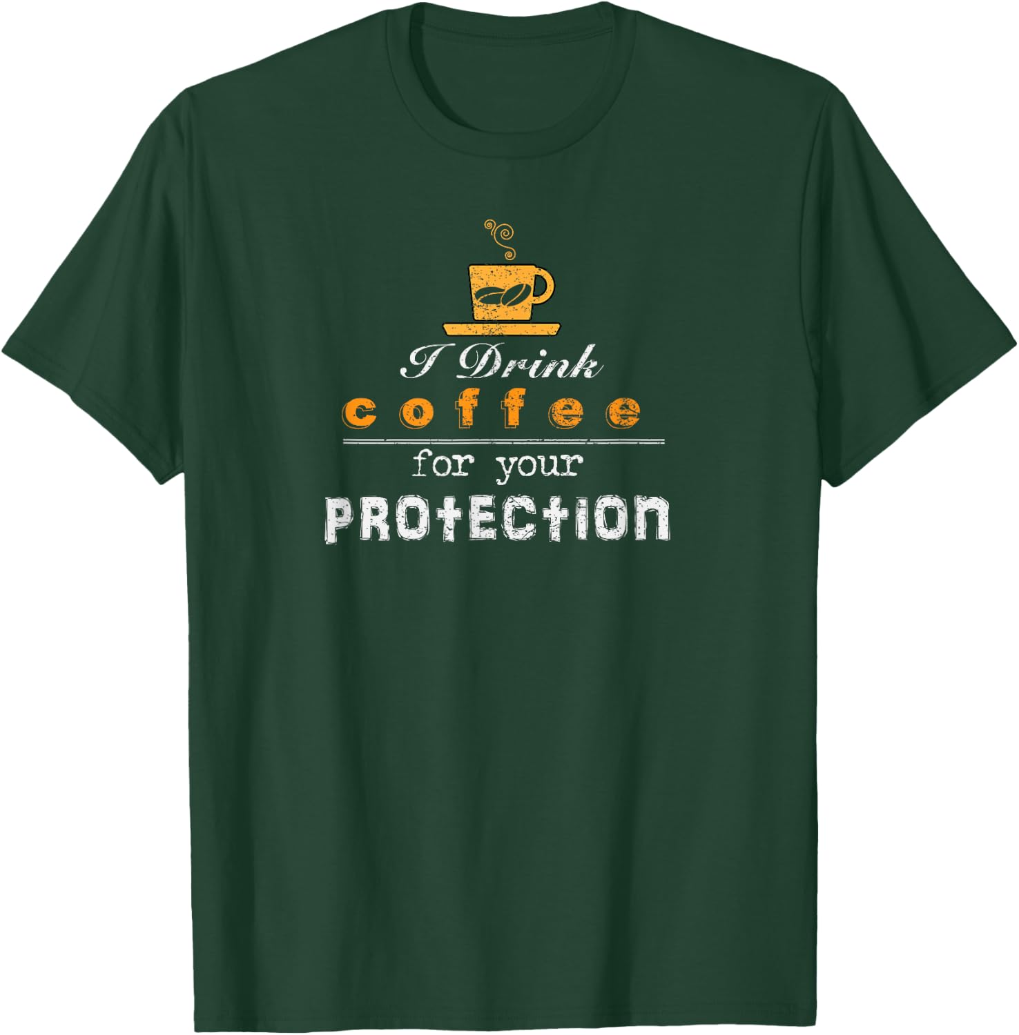 I Drink Coffee For Your Protection Funny Sarcastic Shirt T-Shirt - T-Shirt | Forest