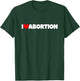I Love (Heart) Abortion T-Shirt - T-Shirt | Forest