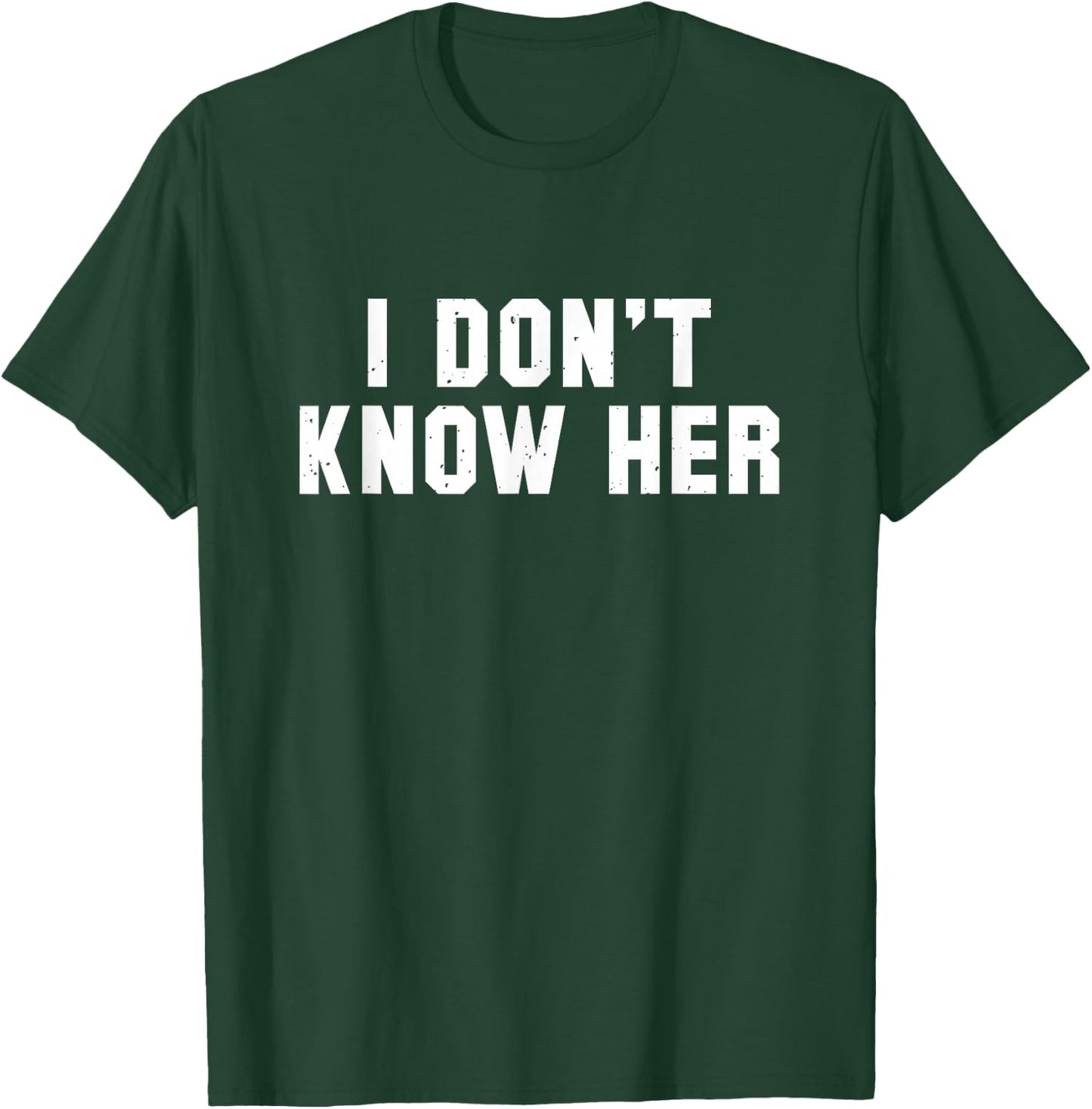 I Don't Know Her Funny Saying T Shirt T-Shirt - T-Shirt | Forest