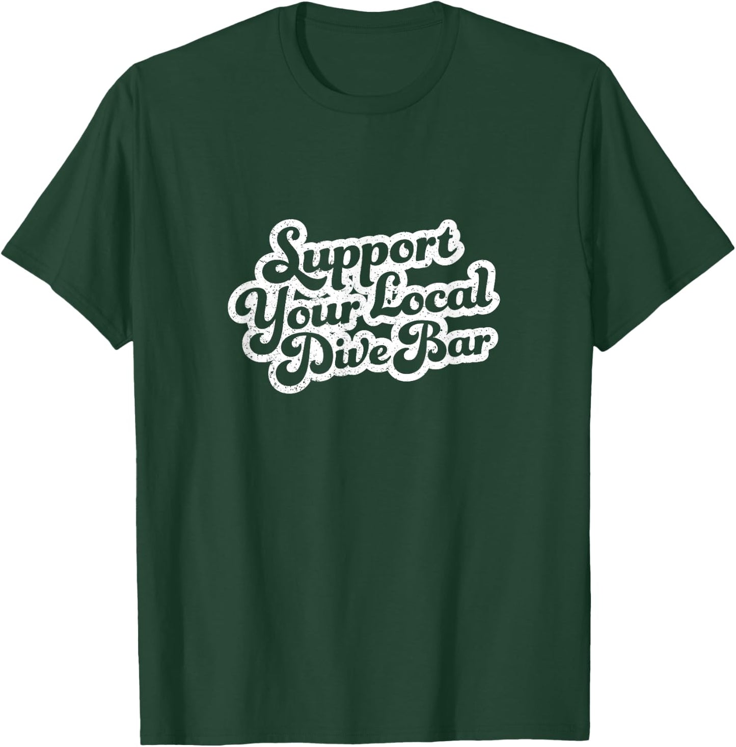 Support Your Local Dive Bar Local Bartender Distressed T-Shirt - T-Shirt | Forest