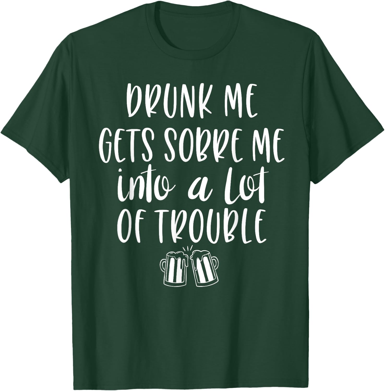Drunk Me Gets Sober Me In A Lot Of Trouble T-Shirt - T-Shirt | Forest